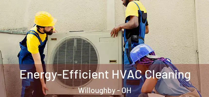 Energy-Efficient HVAC Cleaning Willoughby - OH