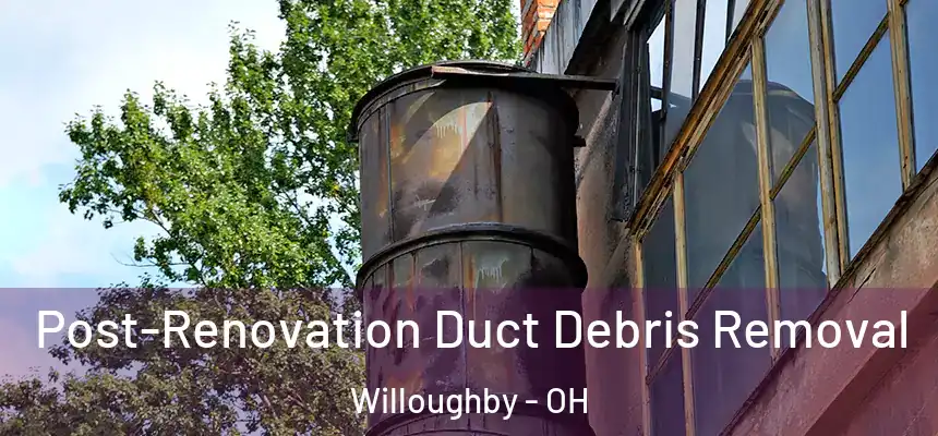  Post-Renovation Duct Debris Removal Willoughby - OH